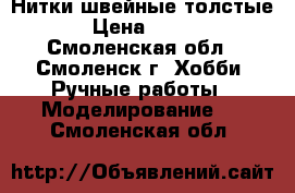 Нитки швейные толстые › Цена ­ 100 - Смоленская обл., Смоленск г. Хобби. Ручные работы » Моделирование   . Смоленская обл.